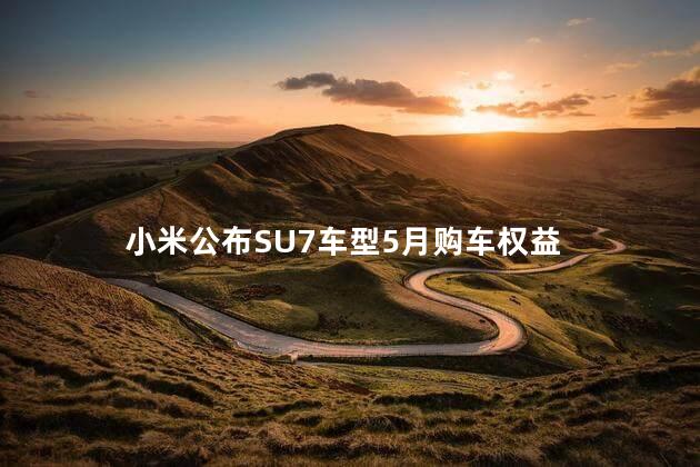 小米公布SU7车型5月购车权益