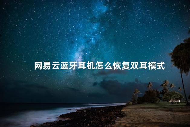 网易云蓝牙耳机怎么恢复双耳模式