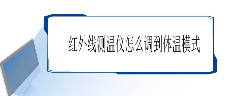 红外线测温仪怎么调到体温模式