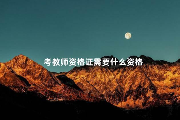 考教师资格证需要什么资格