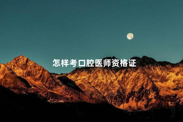 怎样考口腔医师资格证