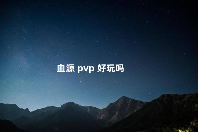 血源 pvp 好玩吗