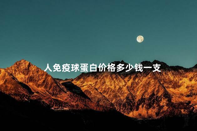 人免疫球蛋白价格多少钱一支