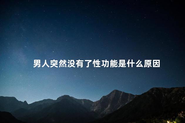 男人突然没有了性功能是什么原因