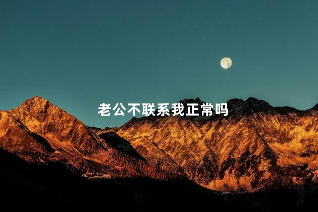 老公不联系我正常吗